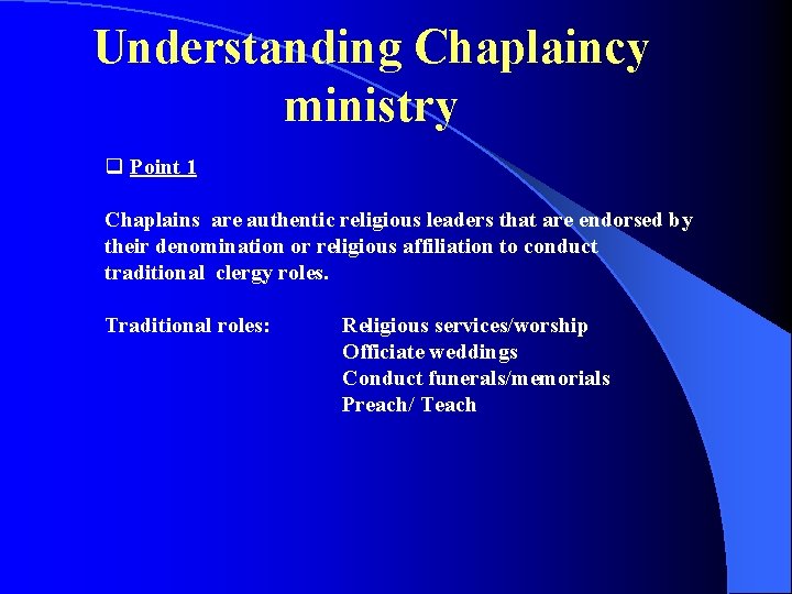 Understanding Chaplaincy ministry q Point 1 Chaplains are authentic religious leaders that are endorsed