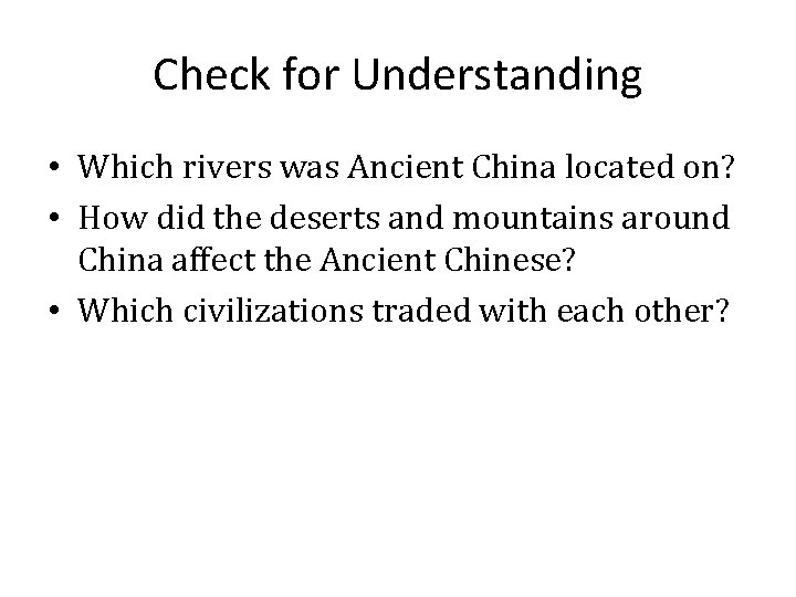 Check for Understanding • Which rivers was Ancient China located on? • How did