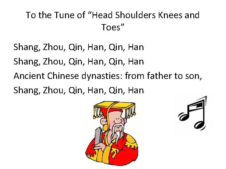 To the Tune of “Head Shoulders Knees and Toes” Shang, Zhou, Qin, Han, Qin,