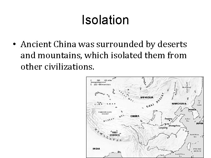 Isolation • Ancient China was surrounded by deserts and mountains, which isolated them from