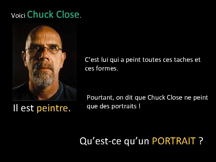 Voici Chuck Close. C’est lui qui a peint toutes ces taches et ces formes.