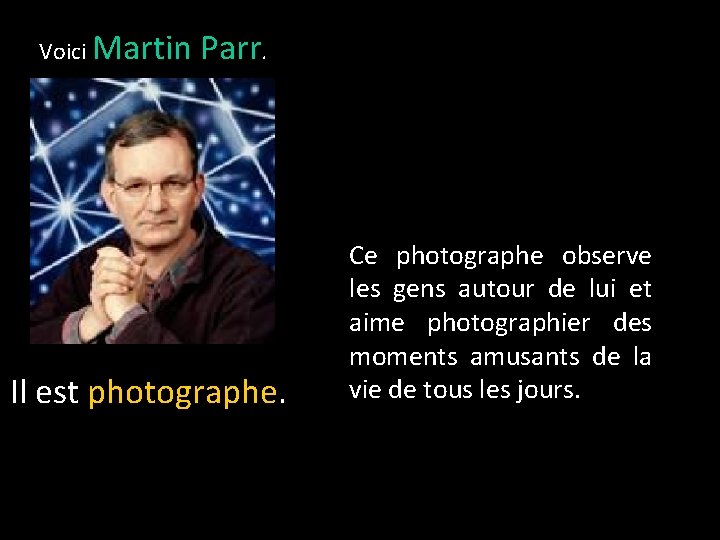Voici Martin Parr. Il est photographe. Ce photographe observe les gens autour de lui