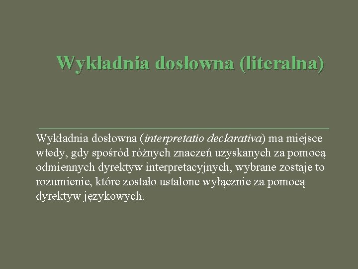 Wykładnia dosłowna (literalna) Wykładnia dosłowna (interpretatio declarativa) ma miejsce wtedy, gdy spośród różnych znaczeń Wykładnia dosłowna (literalna) Wykładnia dosłowna (interpretatio declarativa) ma miejsce wtedy, gdy spośród różnych znaczeń