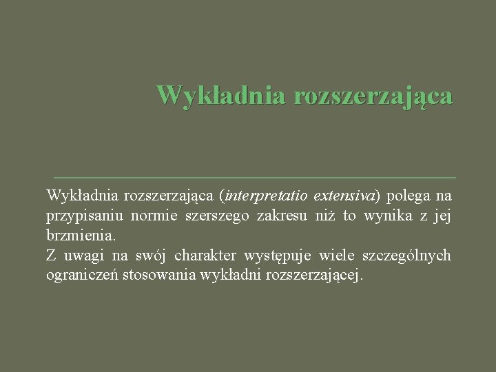 Wykładnia rozszerzająca (interpretatio extensiva) polega na przypisaniu normie szerszego zakresu niż to wynika z