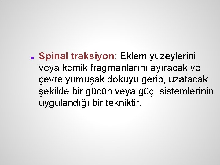 ■ Spinal traksiyon: Eklem yüzeylerini veya kemik fragmanlarını ayıracak ve çevre yumuşak dokuyu gerip,