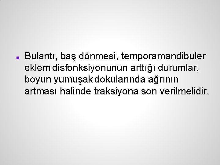 ■ Bulantı, baş dönmesi, temporamandibuler eklem disfonksiyonunun arttığı durumlar, boyun yumuşak dokularında ağrının artması