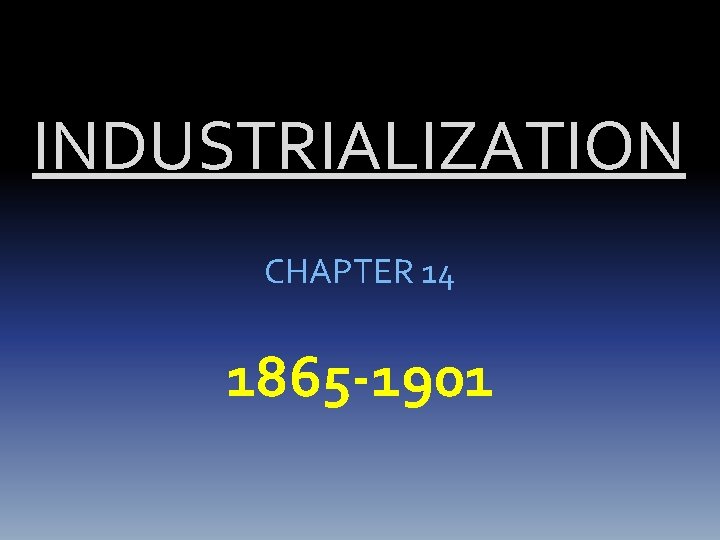 INDUSTRIALIZATION CHAPTER 14 1865 -1901 