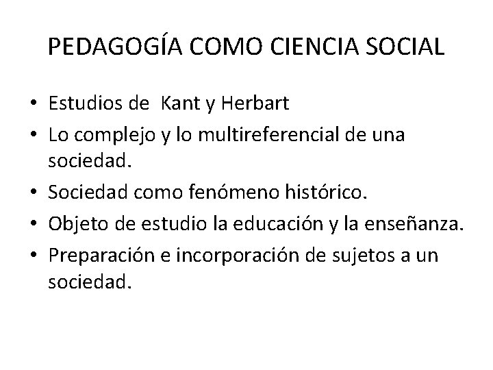 PEDAGOGÍA COMO CIENCIA SOCIAL • Estudios de Kant y Herbart • Lo complejo y