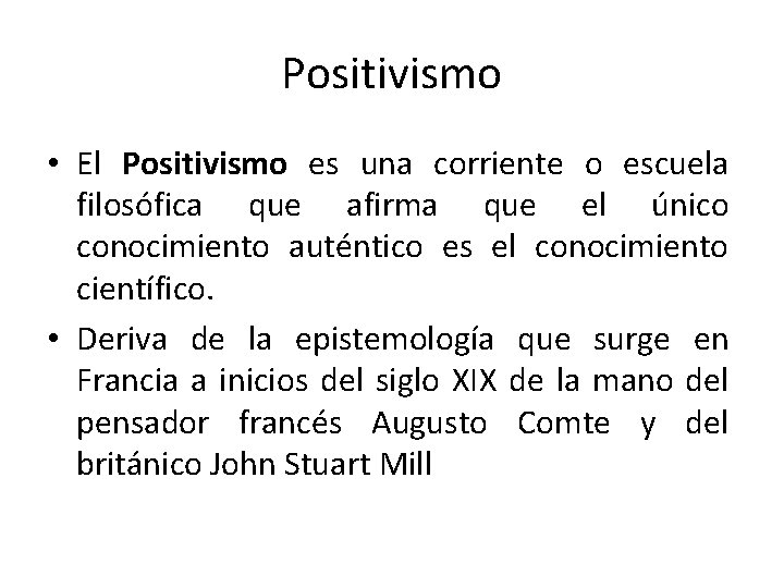 Positivismo • El Positivismo es una corriente o escuela filosófica que afirma que el