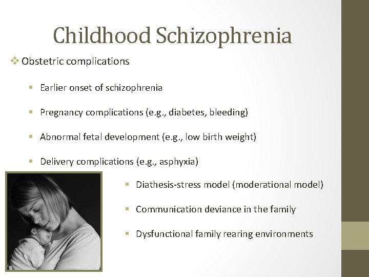 Childhood Schizophrenia v Obstetric complications § Earlier onset of schizophrenia § Pregnancy complications (e.