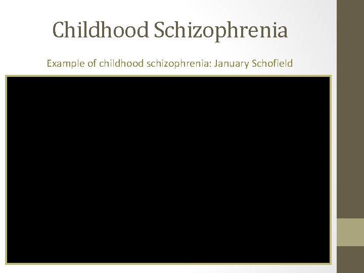 Childhood Schizophrenia Example of childhood schizophrenia: January Schofield 