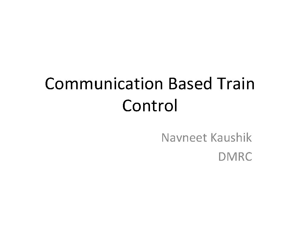 Communication Based Train Control Navneet Kaushik DMRC 