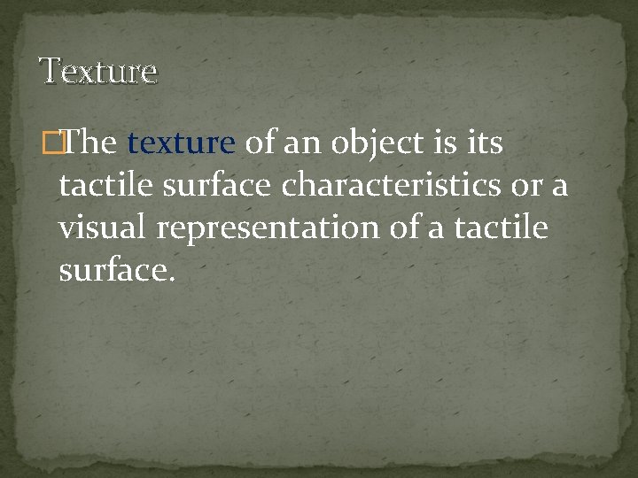 Texture �The texture of an object is its tactile surface characteristics or a visual