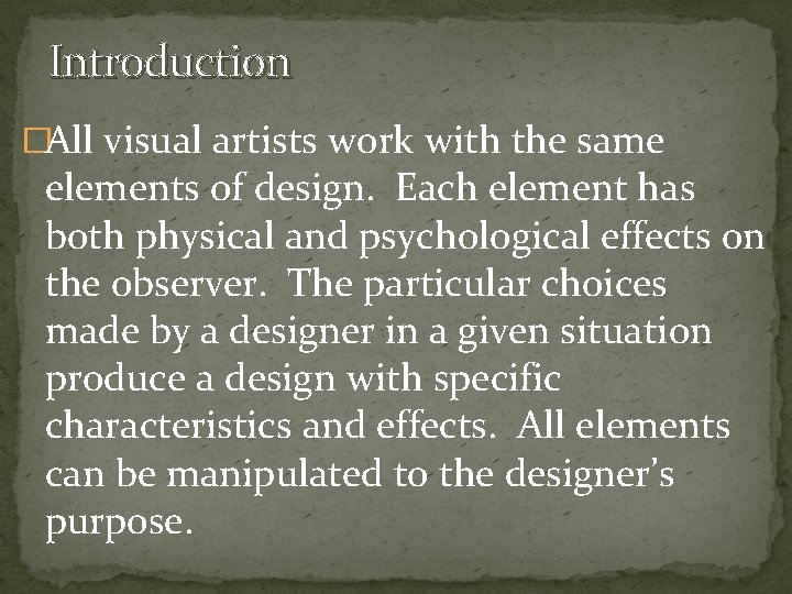 Introduction �All visual artists work with the same elements of design. Each element has