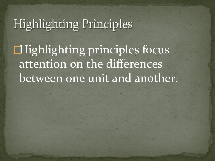 Highlighting Principles �Highlighting principles focus attention on the differences between one unit and another.