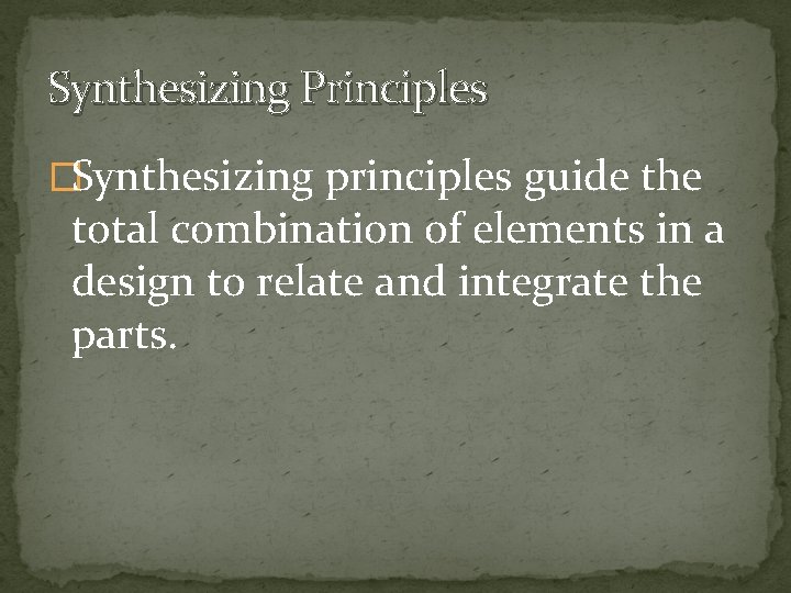 Synthesizing Principles �Synthesizing principles guide the total combination of elements in a design to