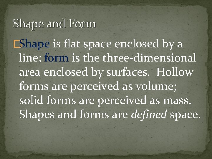 Shape and Form �Shape is flat space enclosed by a line; form is the