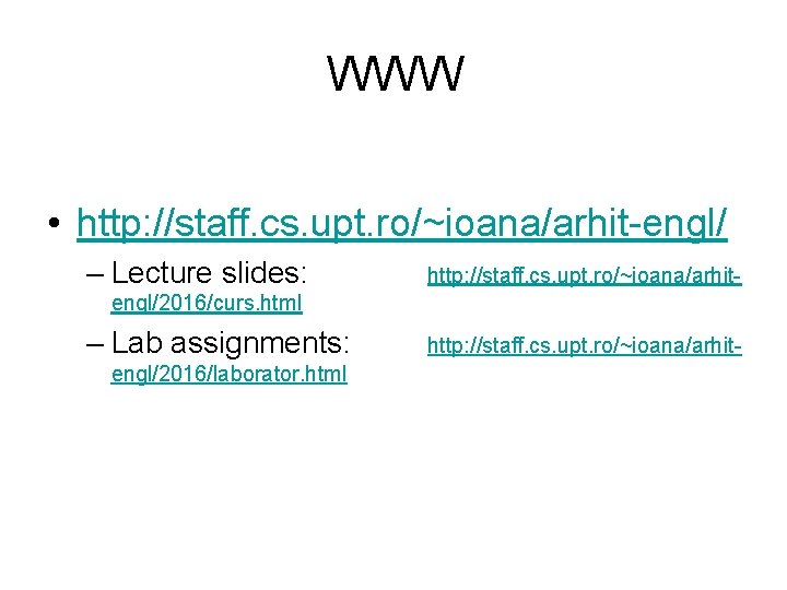 WWW • http: //staff. cs. upt. ro/~ioana/arhit-engl/ – Lecture slides: http: //staff. cs. upt. WWW • http: //staff. cs. upt. ro/~ioana/arhit-engl/ – Lecture slides: http: //staff. cs. upt.