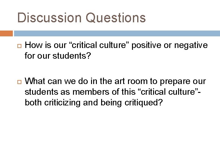 Discussion Questions How is our “critical culture” positive or negative for our students? What