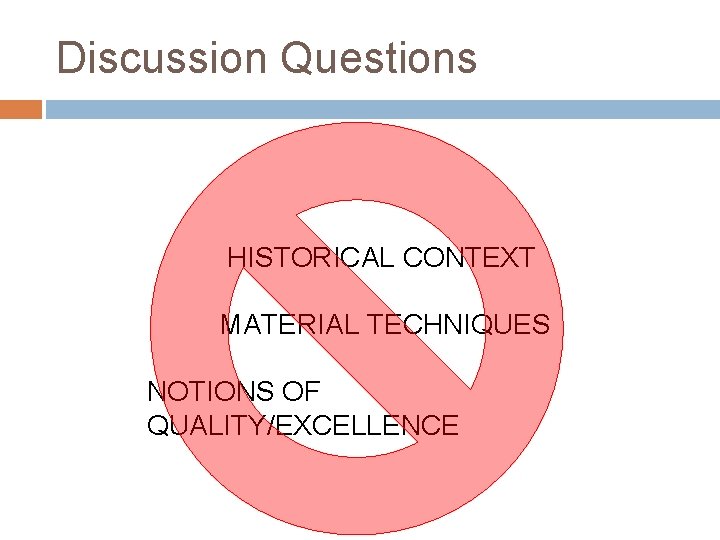 Discussion Questions HISTORICAL CONTEXT MATERIAL TECHNIQUES NOTIONS OF QUALITY/EXCELLENCE 