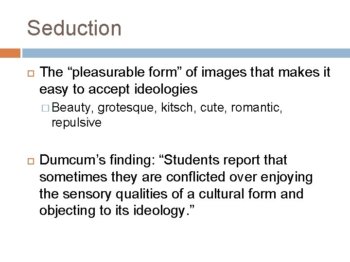 Seduction The “pleasurable form” of images that makes it easy to accept ideologies �
