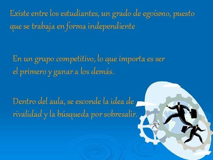 Existe entre los estudiantes, un grado de egoísmo, puesto que se trabaja en forma Existe entre los estudiantes, un grado de egoísmo, puesto que se trabaja en forma