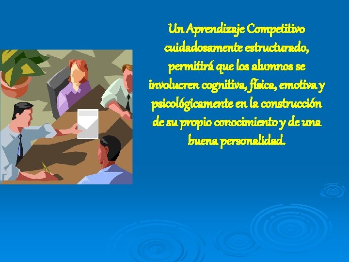 Un Aprendizaje Competitivo cuidadosamente estructurado, permitirá que los alumnos se involucren cognitiva, física, emotiva Un Aprendizaje Competitivo cuidadosamente estructurado, permitirá que los alumnos se involucren cognitiva, física, emotiva