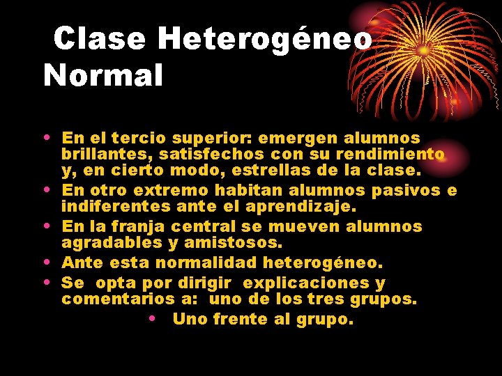 Clase Heterogéneo Normal • En el tercio superior: emergen alumnos brillantes, satisfechos con su Clase Heterogéneo Normal • En el tercio superior: emergen alumnos brillantes, satisfechos con su