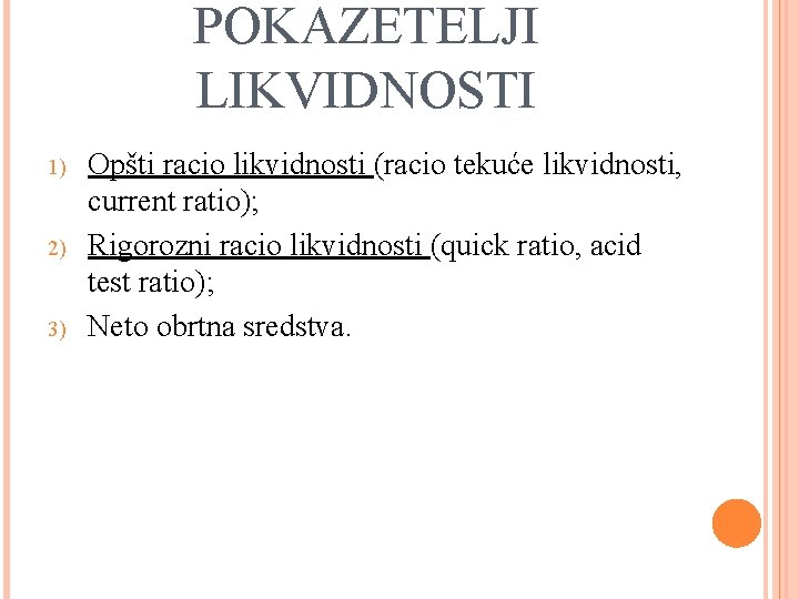 POKAZETELJI LIKVIDNOSTI 1) 2) 3) Opšti racio likvidnosti (racio tekuće likvidnosti, current ratio); Rigorozni