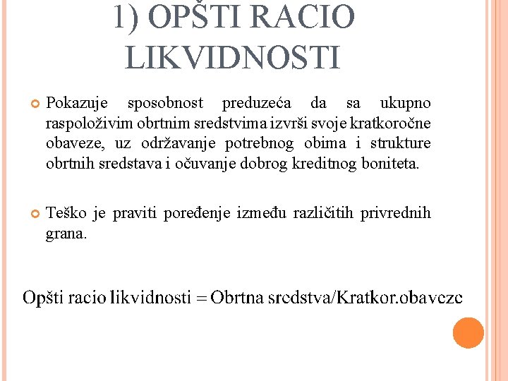 1) OPŠTI RACIO LIKVIDNOSTI Pokazuje sposobnost preduzeća da sa ukupno raspoloživim obrtnim sredstvima izvrši