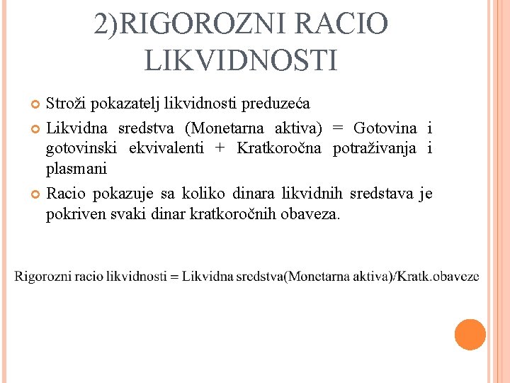 2)RIGOROZNI RACIO LIKVIDNOSTI Stroži pokazatelj likvidnosti preduzeća Likvidna sredstva (Monetarna aktiva) = Gotovina i