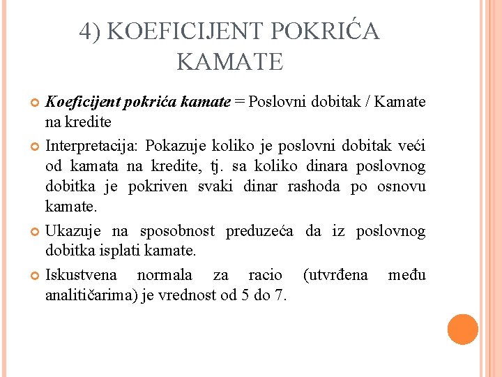 4) KOEFICIJENT POKRIĆA KAMATE Koeficijent pokrića kamate = Poslovni dobitak / Kamate na kredite