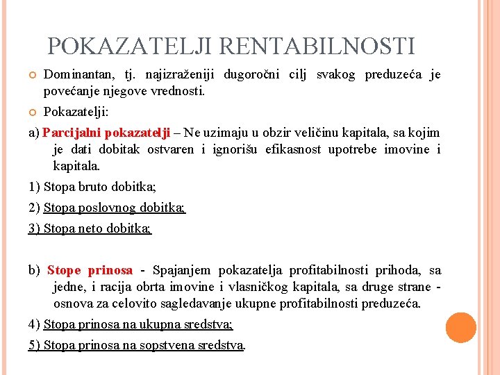 POKAZATELJI RENTABILNOSTI Dominantan, tj. najizraženiji dugoročni cilj svakog preduzeća je povećanje njegove vrednosti. Pokazatelji: