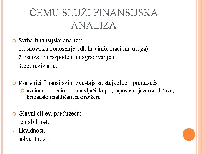 ČEMU SLUŽI FINANSIJSKA ANALIZA Svrha finansijske analize: 1. osnova za donošenje odluka (informaciona uloga),