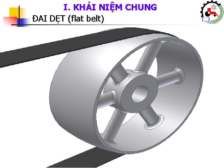 I. KHÁI NIỆM CHUNG ĐAI DẸT (flat belt) Khoa Cơ Khí – Công Nghệ