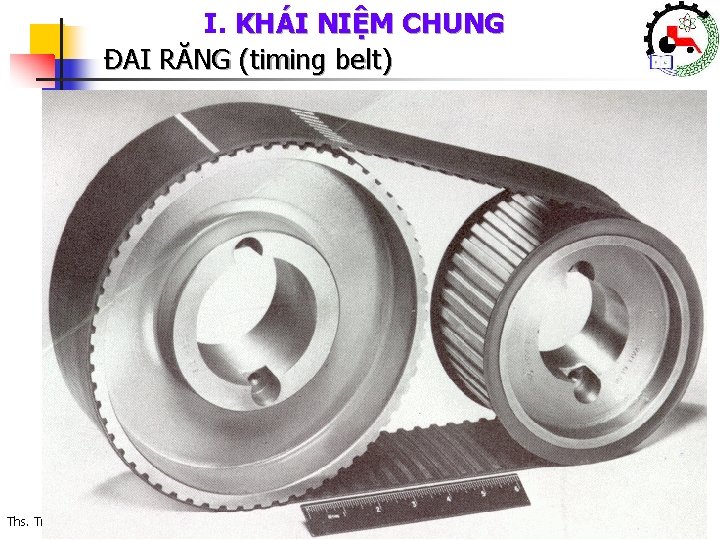 I. KHÁI NIỆM CHUNG ĐAI RĂNG (timing belt) Khoa Cơ Khí – Công Nghệ