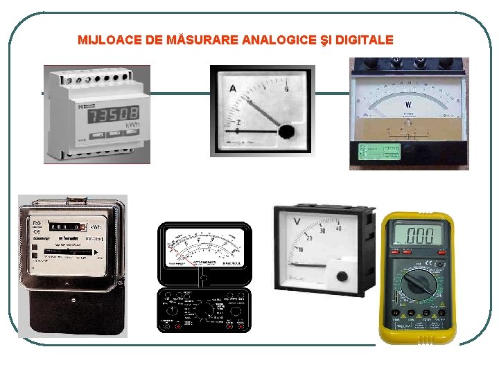 MIJLOACE DE MĂSURARE ANALOGICE ŞI DIGITALE 