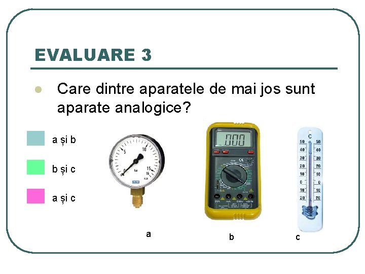 EVALUARE 3 l Care dintre aparatele de mai jos sunt aparate analogice? a și