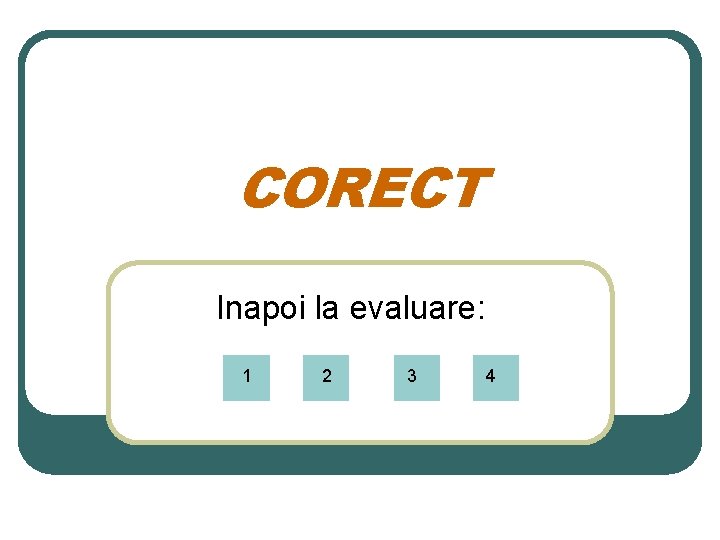 CORECT Inapoi la evaluare: 1 2 3 4 