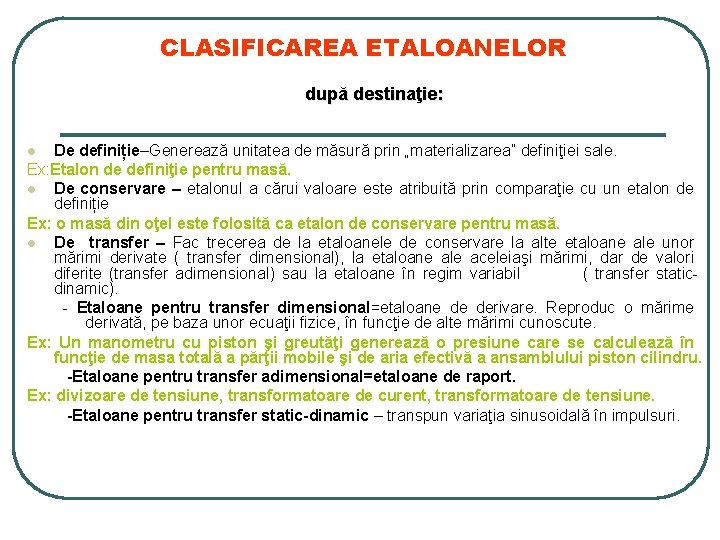 CLASIFICAREA ETALOANELOR după destinaţie: De definiție–Generează unitatea de măsură prin „materializarea” definiţiei sale. Ex: