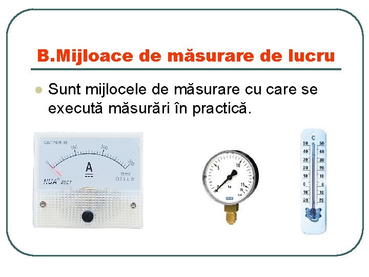 B. Mijloace de măsurare de lucru l Sunt mijlocele de măsurare cu care se