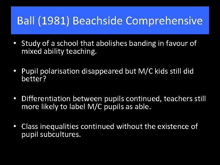 Ball (1981) Beachside Comprehensive • Study of a school that abolishes banding in favour