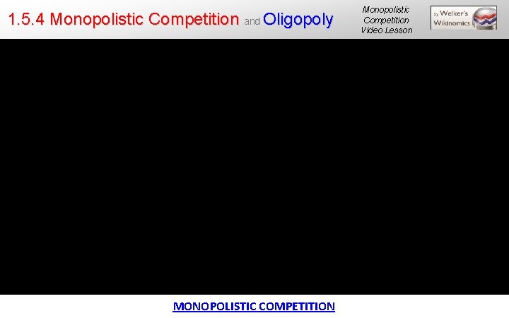 1. 5. 4 Monopolistic Competition and Oligopoly MONOPOLISTIC COMPETITION Monopolistic Competition Video Lesson 