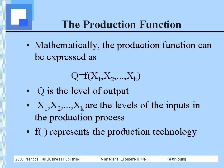 The Production Function • Mathematically, the production function can be expressed as Q=f(X 1,