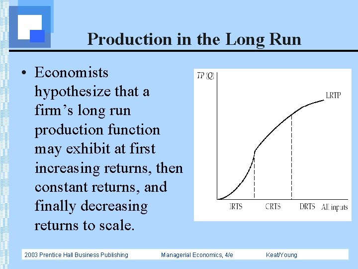 Production in the Long Run • Economists hypothesize that a firm’s long run production