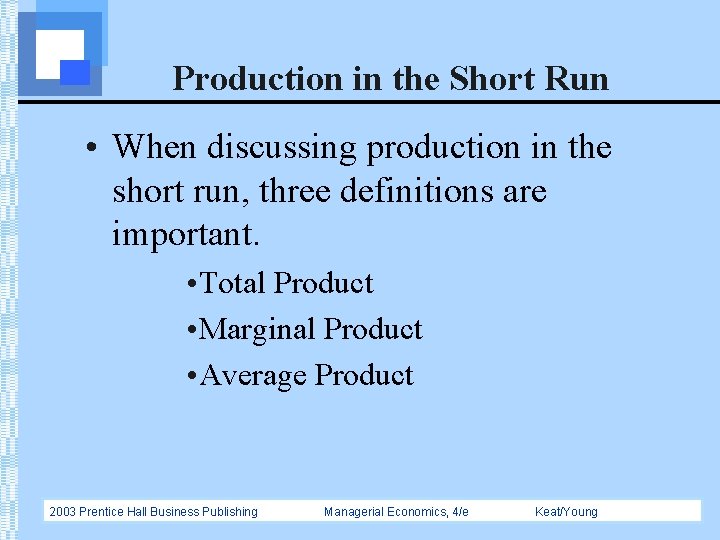 Production in the Short Run • When discussing production in the short run, three