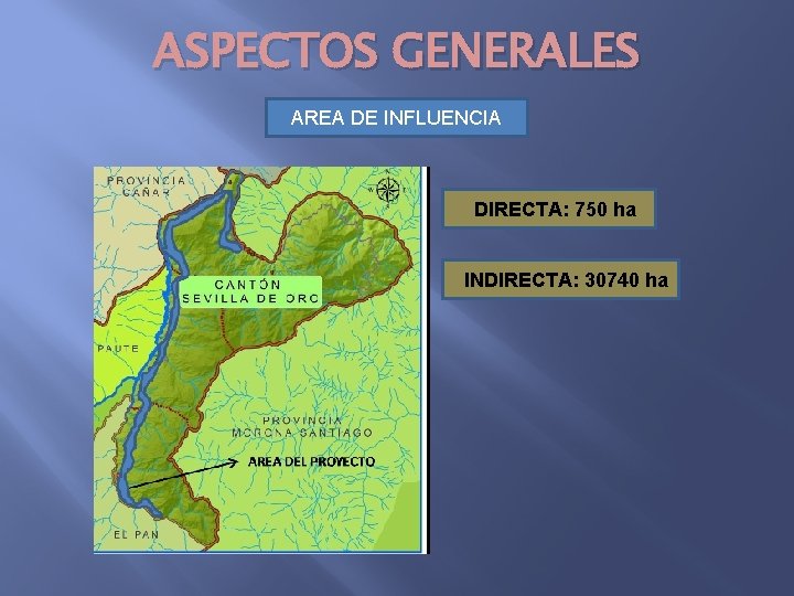 ASPECTOS GENERALES AREA DE INFLUENCIA DIRECTA: 750 ha INDIRECTA: 30740 ha 