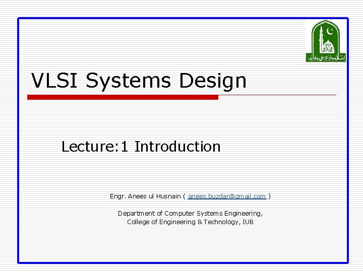 VLSI Systems Design Lecture: 1 Introduction Engr. Anees ul Husnain ( anees. buzdar@gmail. com