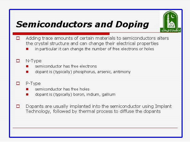 Semiconductors and Doping o Adding trace amounts of certain materials to semiconductors alters the