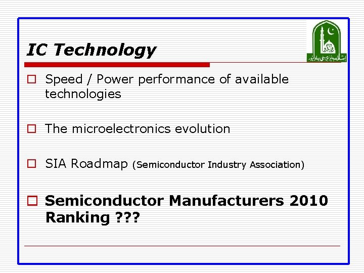 IC Technology o Speed / Power performance of available technologies o The microelectronics evolution